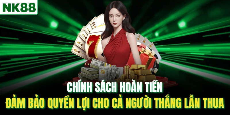 Chính sách hoàn tiền đảm bảo quyền lợi cho cả người thắng lẫn thua