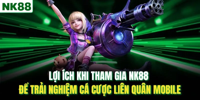 Lợi ích khi tham gia NK88 để trải nghiệm cá cược Liên Quân Mobile