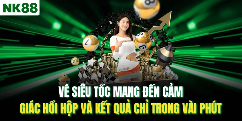 Vé siêu tốc mang đến cảm giác hồi hộp và kết quả chỉ trong vài phút